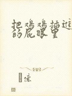 把鸡鸡插进女生的屁眼里