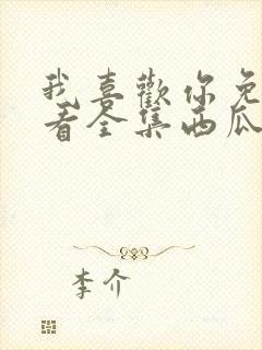 我喜欢你免费观看全集西瓜