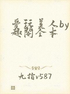 爱玩美人by笔趣阁全本