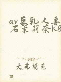 av巨乳人妻白石茉莉奈k8