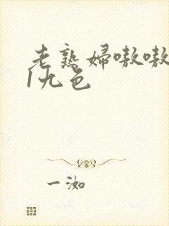 老熟妇嗷嗷叫91九色