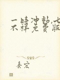 一时冲动,七世不祥免费版