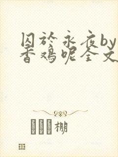 囚于永夜by麦香鸡呢全文免费阅封面