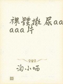 裸体撒尿aaaaaa片