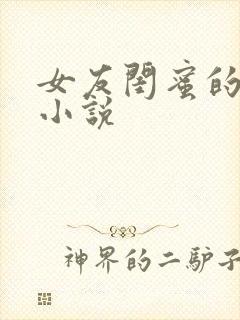 女友闺蜜的诱惑小说