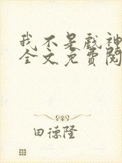 我不是戏神小说全文免费阅读