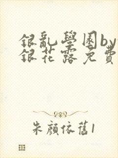 银乱学园by金银花露免费阅读笔趣阁