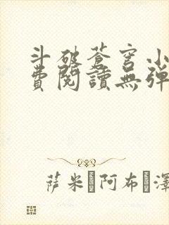 斗破苍穹小说免费阅读无弹窗无广告