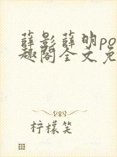 薛影薛明po笔趣阁全文免费阅读最