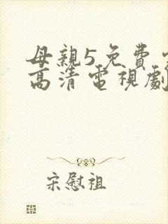 母亲5免费完整高清电视剧在