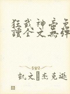 狂武神帝免费阅读全文无弹窗