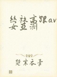 丝袜高跟av熟女亚洲