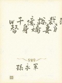 w千亿总裁独宠替身娇妻》