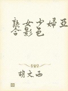 熟女少妇亚洲综合影色