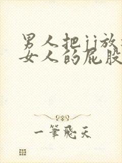 男人把jj放进女人的屁股里视频