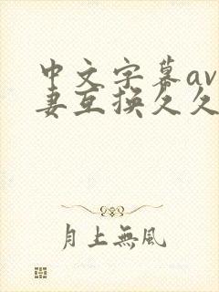 中文字幕av人妻互换久久黄桃