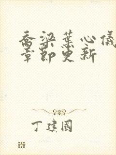 乔梁叶心仪最新章节更新