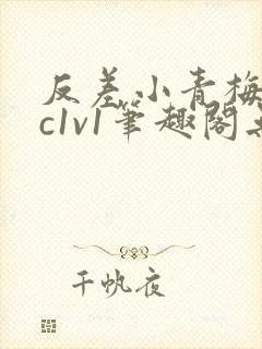 反差小青梅不经c1v1笔趣阁无弹窗