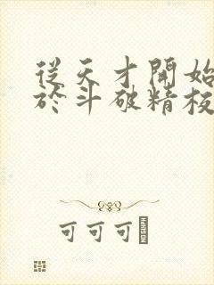 从天才开始无敌于斗破精校正版txt下载