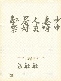 邻居人妻少妇好紧好爽呀中文封面