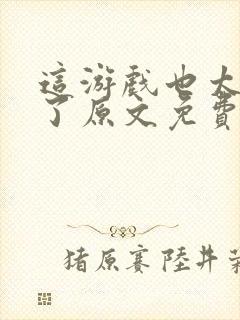 这游戏也太真实了原文免费阅读