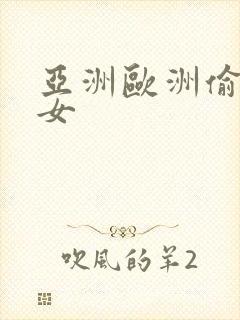 亚洲欧洲偷拍熟女