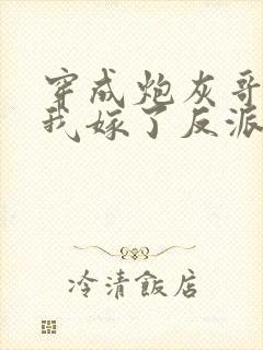 穿成炮灰哥儿后我嫁了反派比卡比