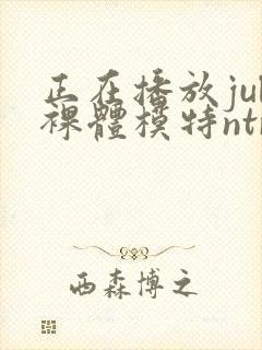 正在播放jul裸体模特ntr