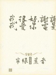 我很好,谢谢,我爱你 电影