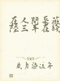在人间采薇养父陆三平在线阅读