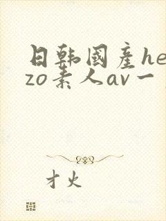 日韩国产heyzo素人av一区