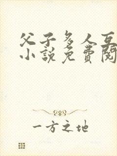 父子多人互攻 小说免费阅读