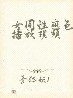 女同性恋色午饭播放视频