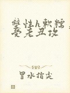 双性h软糯美人受老丑攻