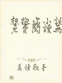 想抱你小说全文免费阅读无罪国度