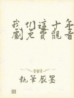 我们这十年电视剧免费观看全集