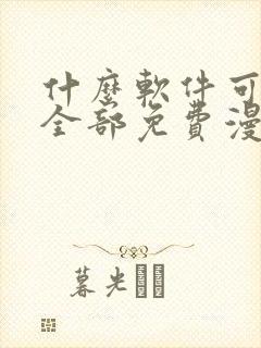 什么软件可以看全部免费漫画的软件