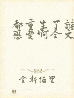 都重生了谁还谈恋爱啊全文免费阅读