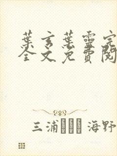 叶玄叶灵完整版全文免费阅读下载