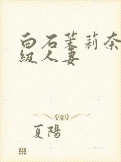 白石茉莉奈超高级人妻