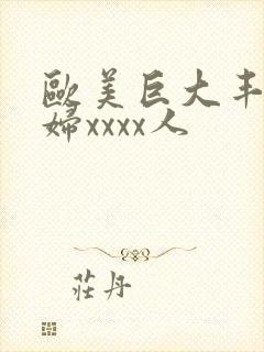 欧美巨大丰满少妇xxxx人