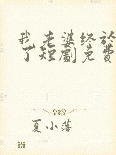 我老婆终于有喜了短剧免费观看