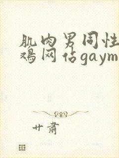 肌肉男同性恋搞鸡网站gaymes