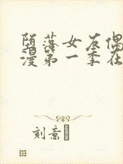 堕落女友偶像动漫第一季在线观看全集