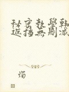 秘密教学韩漫无遮挡无删减在线