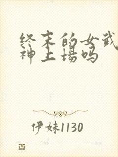 终末的女武神爱神上场吗