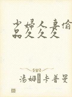 少妇人妻偷人精品久久久