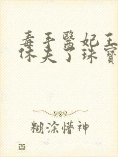 毒手医妃王爷被休夫了珠宝月