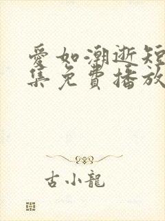 爱如潮逝短剧全集免费播放