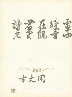 请君在线电视剧免费观看西瓜